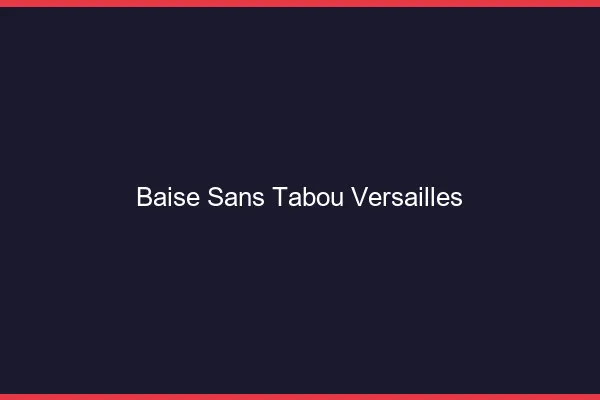 Baise Sans Tabou Versailles