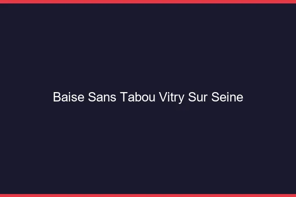 Baise Sans Tabou Vitry-sur-Seine