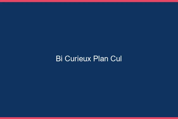 Bi-Curieux Plan Cul