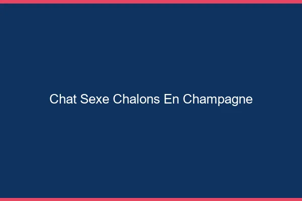 Chat Sexe Châlons-en-Champagne