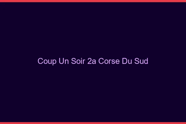Coup d'un Soir Corse Du Sud
