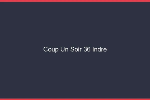 Coup d'un Soir Indre