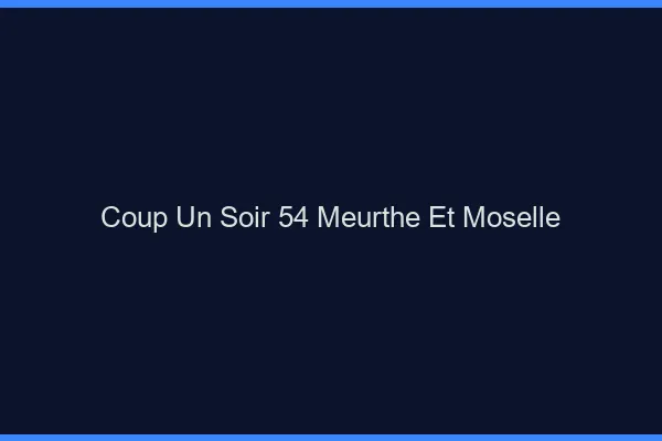 Coup d'un Soir Meurthe Et Moselle