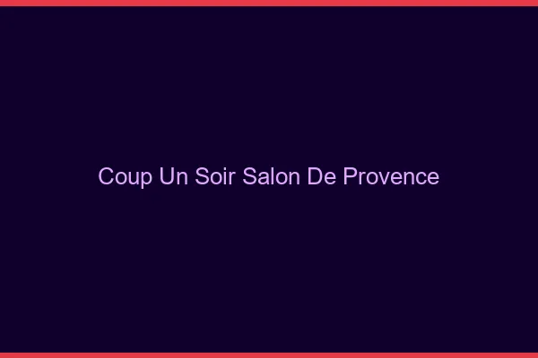 Coup d'un Soir Salon-de-Provence