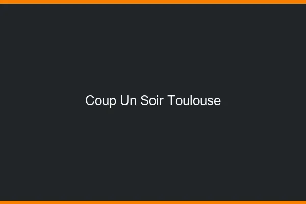 Coup d'un Soir Toulouse