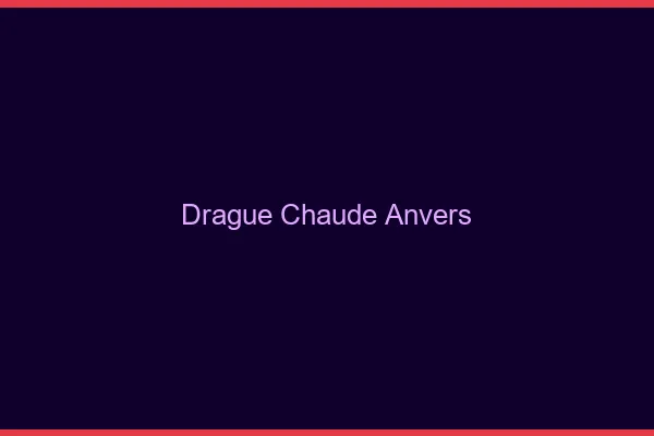 Drague Chaude Anvers