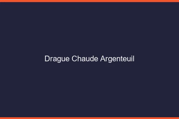 Drague Chaude Argenteuil