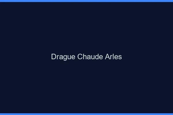 Drague Chaude Arles