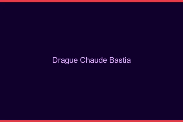 Drague Chaude Bastia