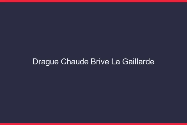 Drague Chaude Brive-la-Gaillarde