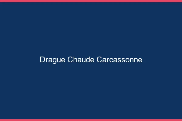 Drague Chaude Carcassonne