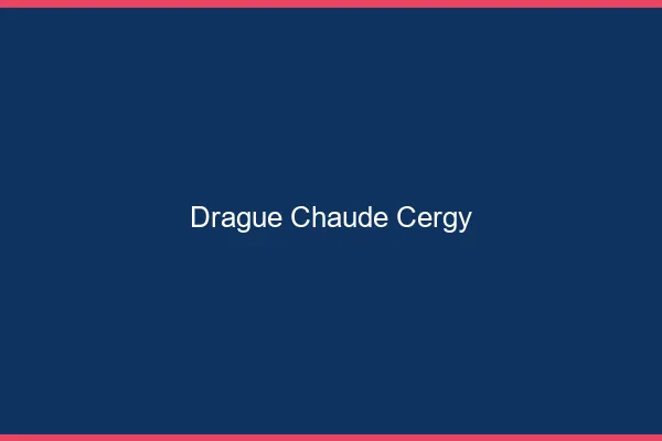 Drague Chaude Cergy