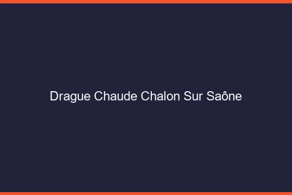 Drague Chaude Chalon-sur-Saône