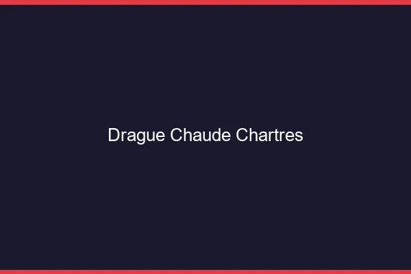 Drague Chaude Chartres
