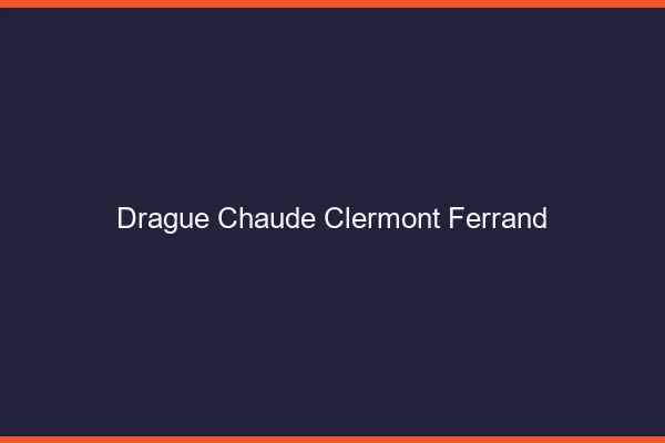 Drague Chaude Clermont-Ferrand