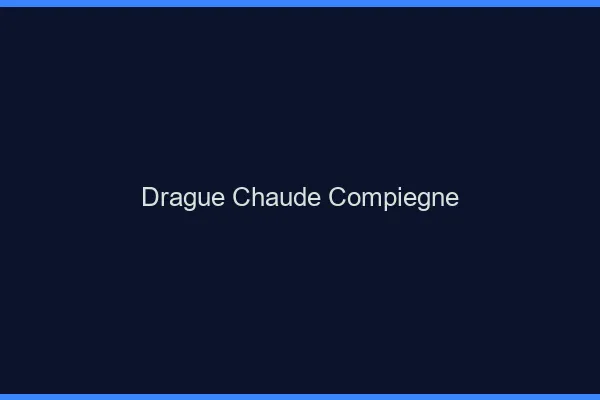 Drague Chaude Compiègne