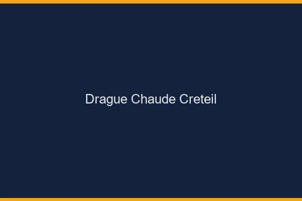 Drague Chaude Créteil