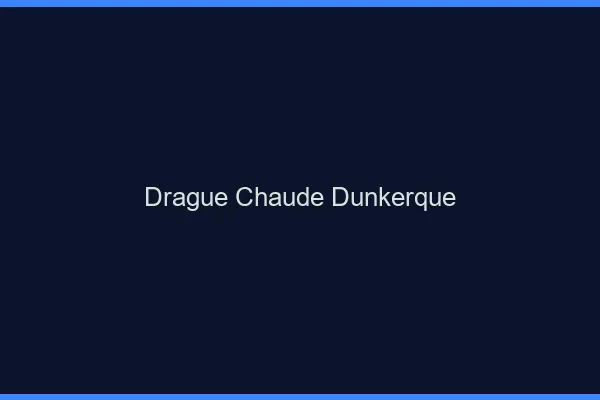 Drague Chaude Dunkerque