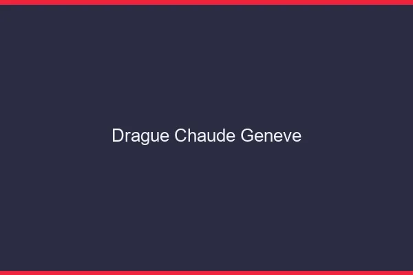 Drague Chaude Genève