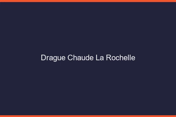 Drague Chaude La Rochelle