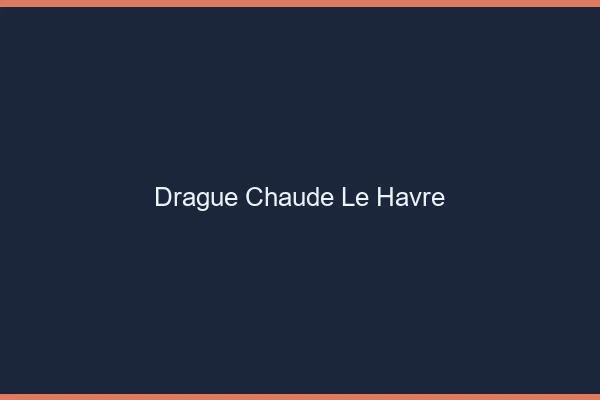 Drague Chaude Le Havre