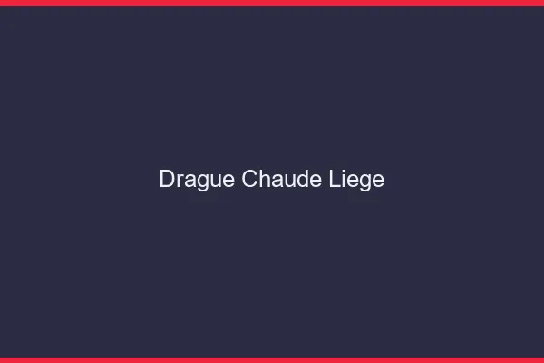 Drague Chaude Liège