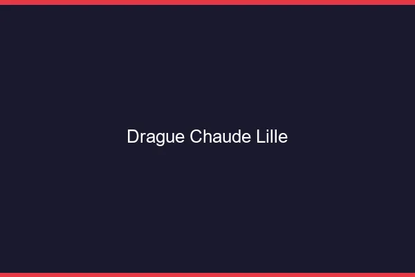 Drague Chaude Lille