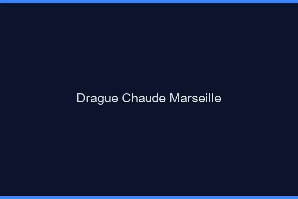 Drague Chaude Marseille