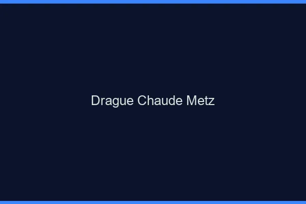 Drague Chaude Metz