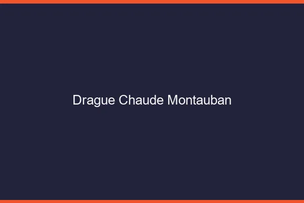 Drague Chaude Montauban