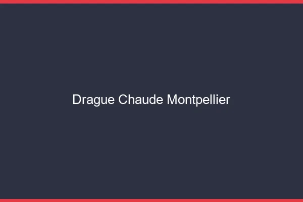 Drague Chaude Montpellier