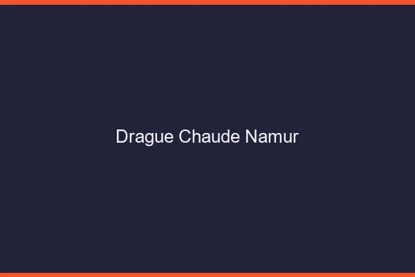 Drague Chaude Namur