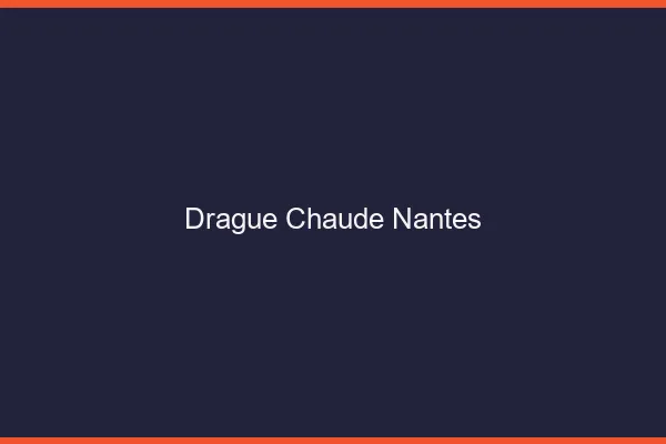Drague Chaude Nantes