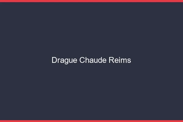 Drague Chaude Reims