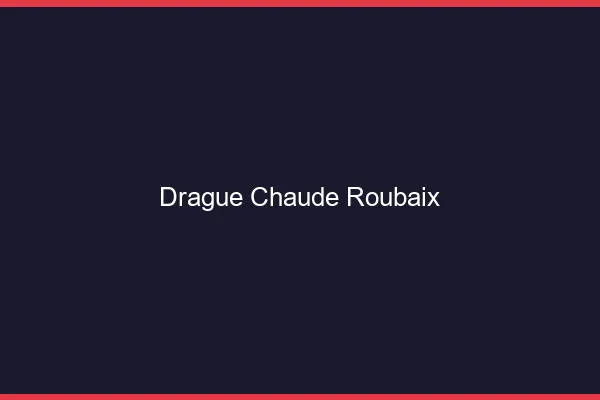 Drague Chaude Roubaix