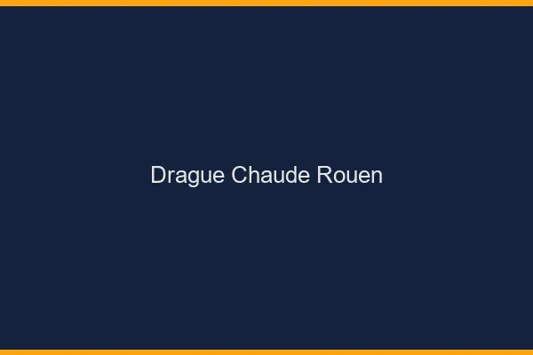 Drague Chaude Rouen