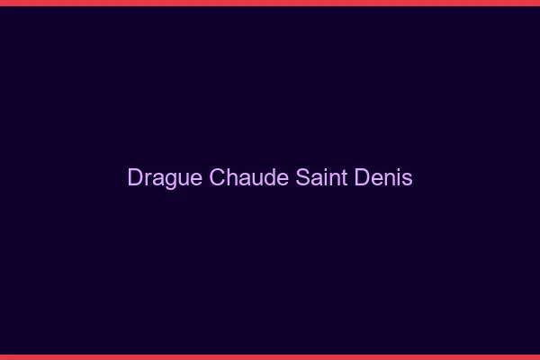 Drague Chaude Saint-Denis