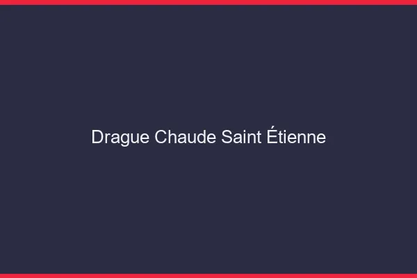Drague Chaude Saint-Étienne