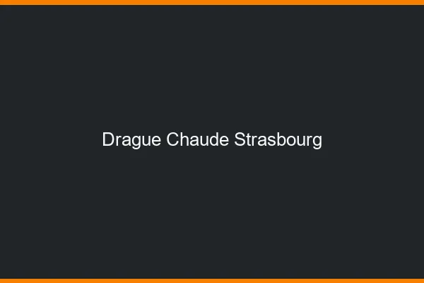 Drague Chaude Strasbourg