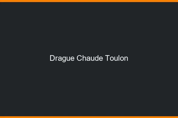 Drague Chaude Toulon