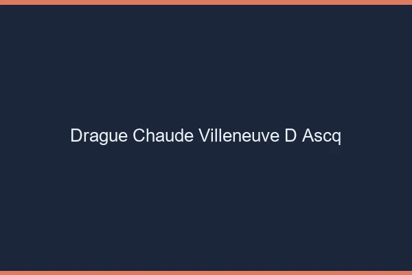 Drague Chaude Villeneuve-d'Ascq