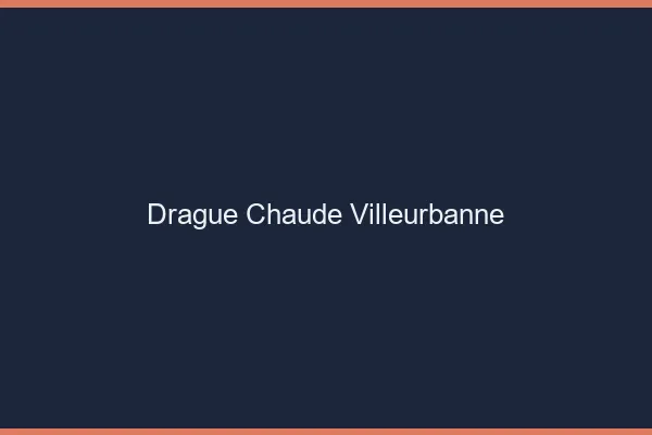 Drague Chaude Villeurbanne