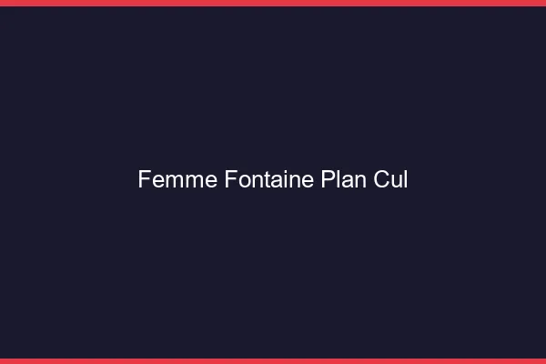 Femme Fontaine Plan Cul