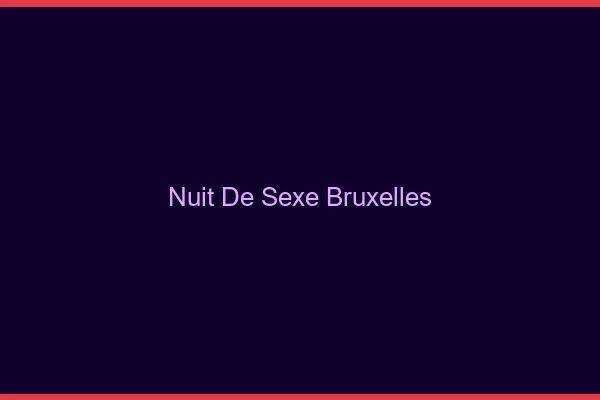 Nuit de Sexe Bruxelles