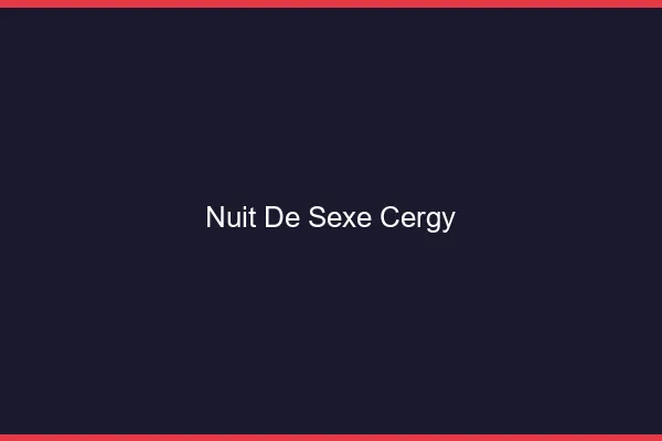 Nuit de Sexe Cergy