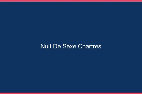 Nuit de Sexe Chartres