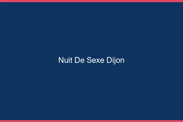 Nuit de Sexe Dijon