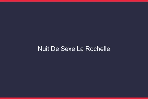 Nuit de Sexe La Rochelle
