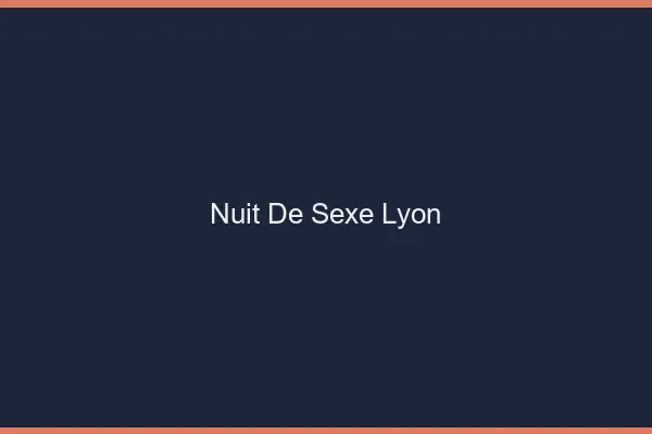 Nuit de Sexe Lyon