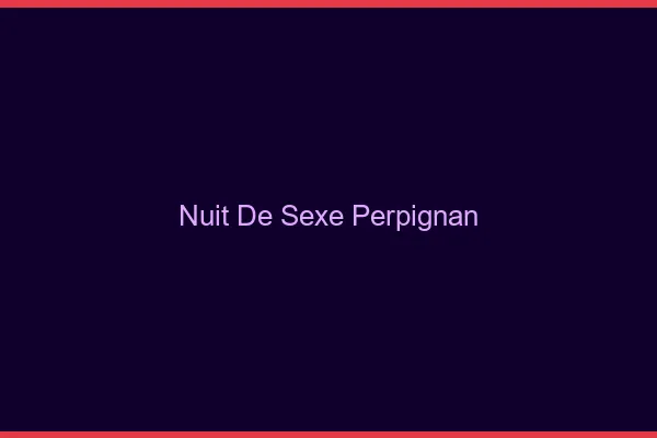 Nuit de Sexe Perpignan
